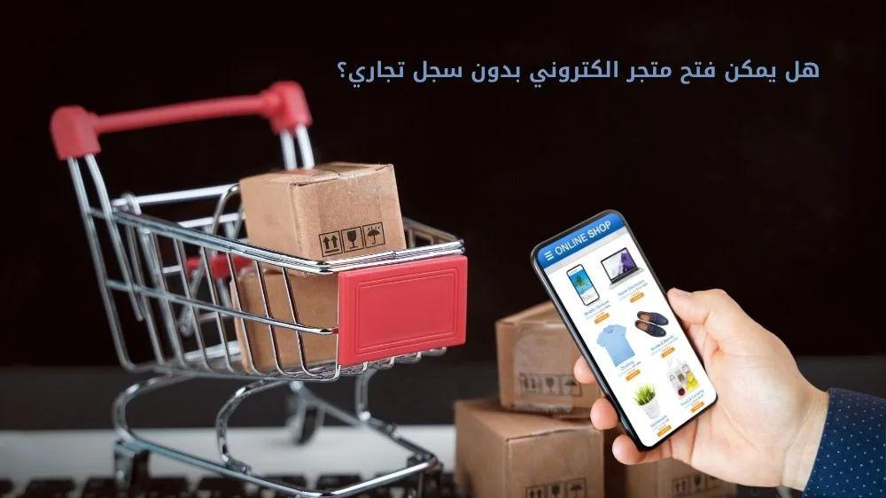 هل يمكن فتح متجر الكتروني من بدون سجل تجاري 